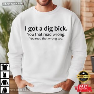 I Got A Dig Bick Funny Meme Friend Gift T Shirt (4)