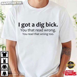 I Got A Dig Bick Funny Meme Friend Gift T Shirt (1)