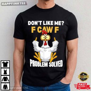Don’t Like Me F-Caw-F Problem Solved Funny Rooster Meme T-Shirt