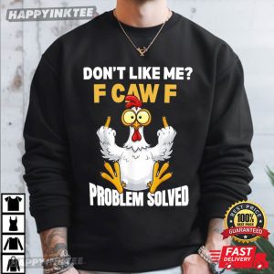 Don’t Like Me F Caw F Problem Solved Funny Rooster Meme T Shirt (2)