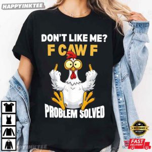 Don’t Like Me F Caw F Problem Solved Funny Rooster Meme T Shirt (3)