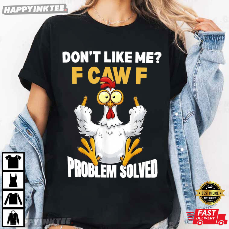 Don’t Like Me F-Caw-F Problem Solved Funny Rooster Meme T-Shirt Don’t Like Me F-Caw-F Problem Solved Funny Rooster Meme T-Shirt