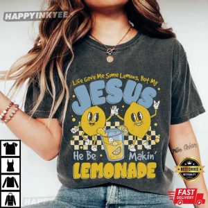 Life Gave Me Some Lemons But My Jesus He Be Makin' Lemonade T Shirt (4)