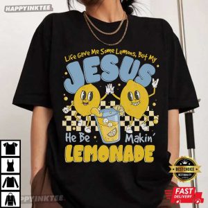 Life Gave Me Some Lemons But My Jesus He Be Makin’ Lemonade T-Shirt