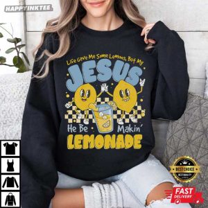 Life Gave Me Some Lemons But My Jesus He Be Makin' Lemonade T Shirt (3)