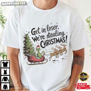 Get in Loser We’re Stealing Christmas Funny Grinch T-Shirt