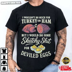 I Wouldn’t Do Much For Turkey Or Ham Deviled Eggs Thanksgiving T-Shirt