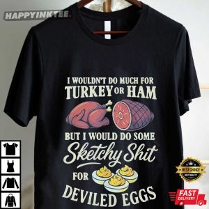 I Wouldn’t Do Much For Turkey Or Ham Deviled Eggs Thanksgiving T Shirt (1)
