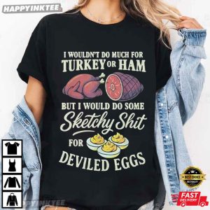 I Wouldn’t Do Much For Turkey Or Ham Deviled Eggs Thanksgiving T Shirt (2)