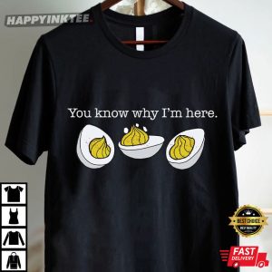 You Know Why I'm Here Deviled Eggs Thanksgiving T Shirt (1)