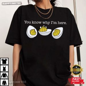 You Know Why I’m Here Deviled Eggs Thanksgiving T-Shirt