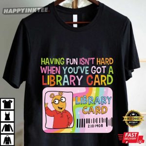 Having Fun Isn't Hard When You've Got A Library Card Arthur T Shirt (1)