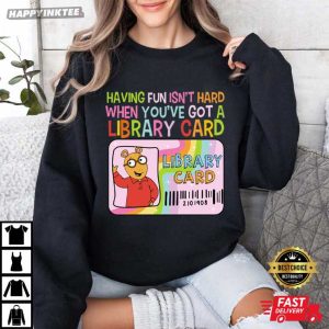 Having Fun Isn't Hard When You've Got A Library Card Arthur T Shirt (3)