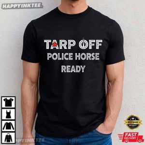 Tarp Off Police Horse Ready T-Shirt