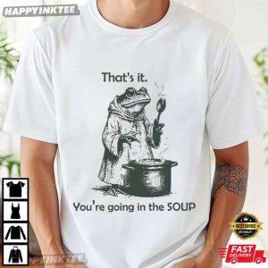That's It You're Going In The Soup Funny T Shirt (1)