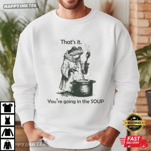 That's It You're Going In The Soup Funny T Shirt (2)