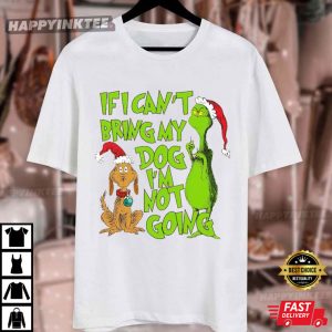 Grinch Christmas If I Can't Bring My Dog I'm Not Going Funny T Shirt (4)