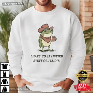 Frog I Have To Say Weird Stuff Or I Will Die Funny T Shirt (3)