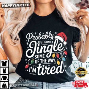 Probably Just Gonna Jingle Some Of The Way Christmas Funny Holiday T Shirt (1)