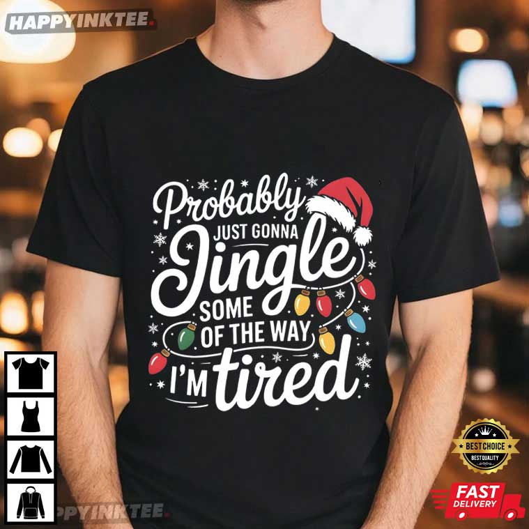 Probably Just Gonna Jingle Some Of The Way Christmas Funny Holiday T-Shirt Probably Just Gonna Jingle Some Of The Way Christmas Funny Holiday T-Shirt
