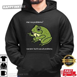 Funny Frog Me No Problemo Narrator But It Was All Problemo Meme T Shirt (4)
