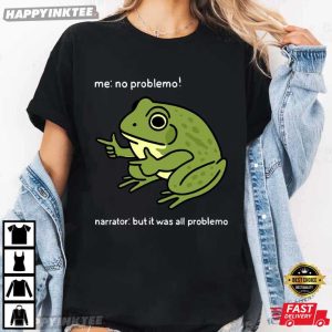Funny Frog Me No Problemo Narrator But It Was All Problemo Meme T Shirt (2)
