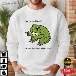Funny Frog Me No Problemo Narrator But It Was All Problemo Meme T Shirt (3)