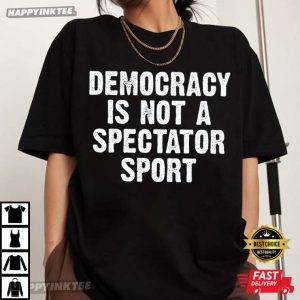 Democracy Is Not a Spectator Sport USA Graphic Political T Shirt (1)