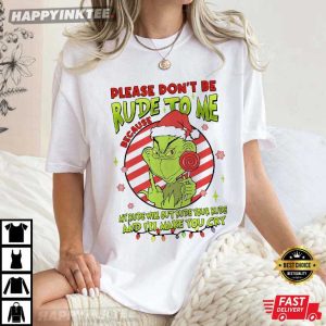 Grinch Funny Holiday Quote Please Don’t Be Rude to Me Christmas T Shirt (1)