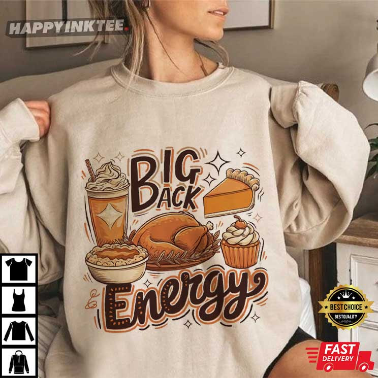 Big Back Energy Funny Thanksgiving Turkey Pie Dessert Holiday Dinner T-Shirt Big Back Energy Funny Thanksgiving Turkey Pie Dessert Holiday Dinner T-Shirt