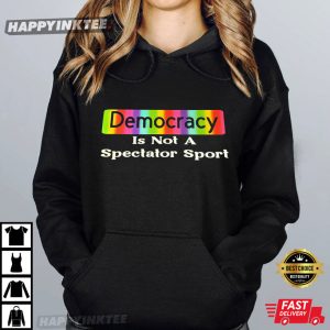 Democracy Is Not A Spectator Sport Funny Political T Shirt (4)