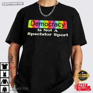 Democracy Is Not A Spectator Sport Funny Political T Shirt (1)