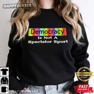 Democracy Is Not A Spectator Sport Funny Political T Shirt (3)