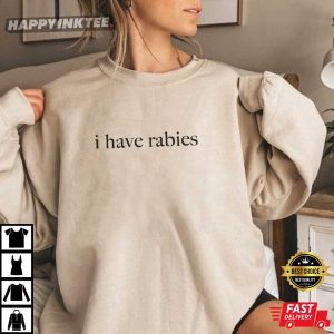 I Have Rabies Funny Humor Unhinged Meme Sarcastic Women Gift T Shirt (3)