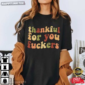 Thankful For You Fuckers Funny Thanksgiving Gifts T-Shirt