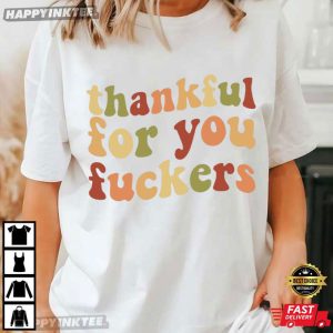 Thankful For You Fuckers Funny Thanksgiving Gifts T Shirt (2)