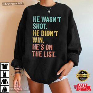 He Wasn't Shot He Didn't Win He's on the List Anti Trump T Shirt (4)