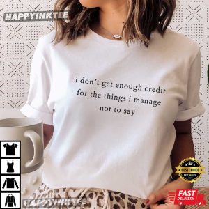 I Don't Get Enough Credit For The Things I Manage Not Say Adult T Shirt (2)