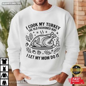 I Cook My Turkey The Old Fashioned Way Funny Thanksgiving Gift T Shirt (4)
