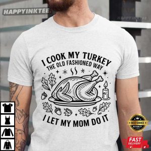 I Cook My Turkey The Old Fashioned Way Funny Thanksgiving Gift T-Shirt
