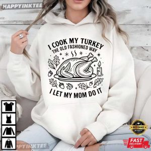 I Cook My Turkey The Old Fashioned Way Funny Thanksgiving Gift T Shirt (2)