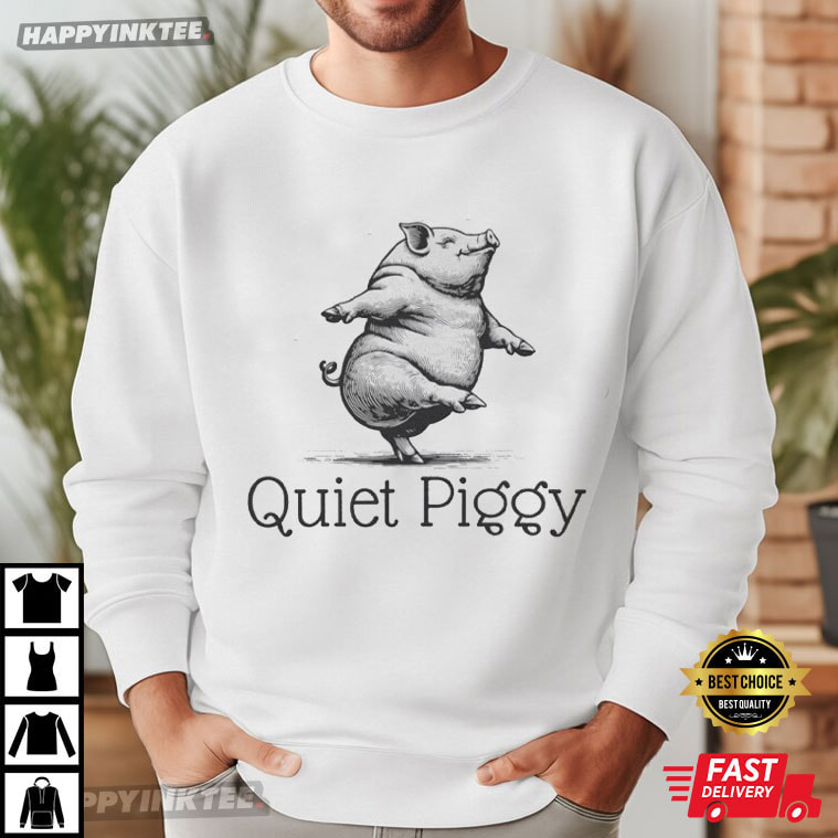 Quiet Piggy Dancing Pig Funny Quote T-Shirt Quiet Piggy Dancing Pig Funny Quote T-Shirt