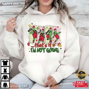 Grinch That’s It I’m Not Going Funny Christmas Holiday T-Shirt