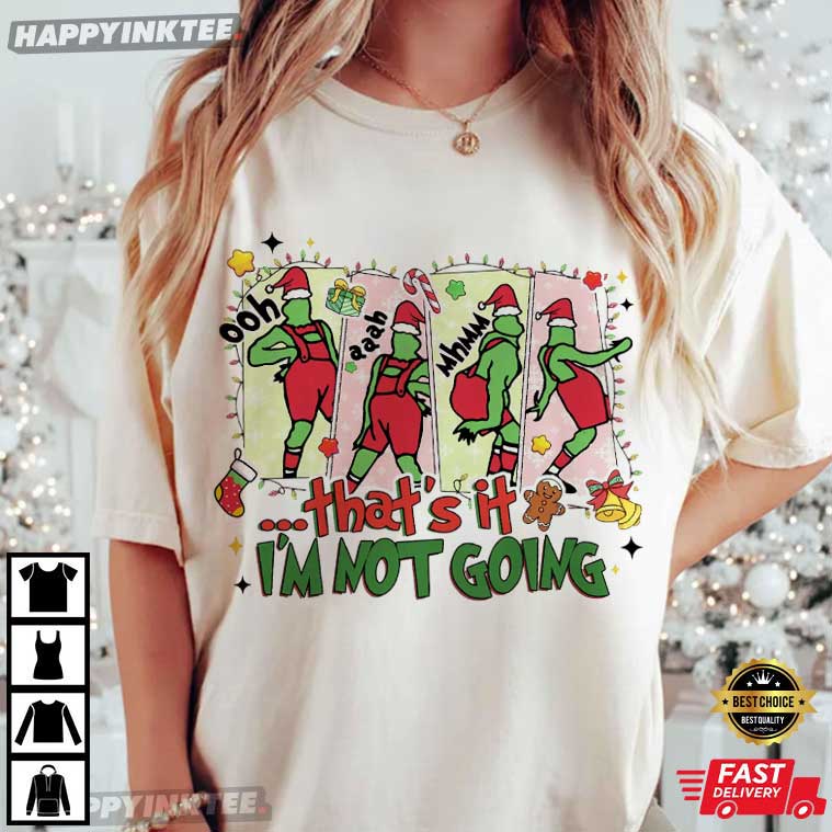 Grinch That's It I'm Not Going Funny Christmas Holiday T-Shirt Grinch That's It I'm Not Going Funny Christmas Holiday T-Shirt