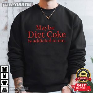 Maybe Diet Coke Is Addicted To Me Funny Quote Soda T Shirt (4)