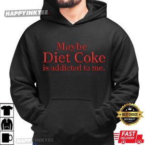 Maybe Diet Coke Is Addicted To Me Funny Quote Soda T Shirt (3)