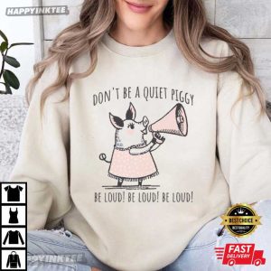 Don't Be Quiet Piggy Be Loud Funny Political Empowerment T Shirt (3)