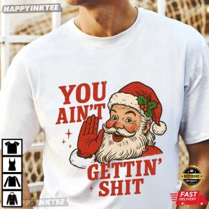 Santa Claus You Ain’t Getting Shit Funny Christmas T-Shirt