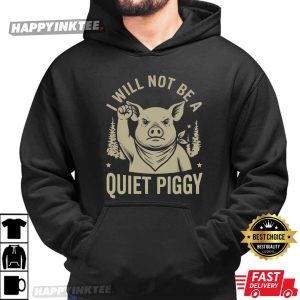 I Will Not Be A Quiet Piggy Anti Trump Funny Political T Shirt (4)