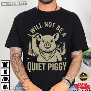 I Will Not Be A Quiet Piggy Anti Trump Funny Political T Shirt (1)